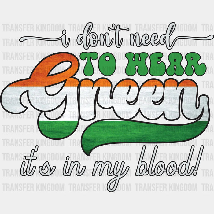 I Don't Need To Hear Green It's In My Blood St. Patrick's Day Design - DTF heat transfer