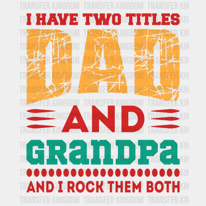 I Have Two Titles Dad And Grandpa And I Rock Them Both - Father's Day DTF heat transfer
