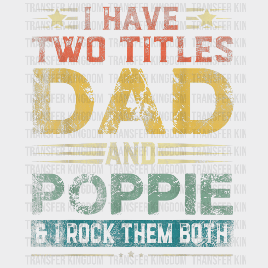 I Have Two Titles Dad And Poppie & I Rock Them Both Design - DTF heat transfer - Transfer Kingdom