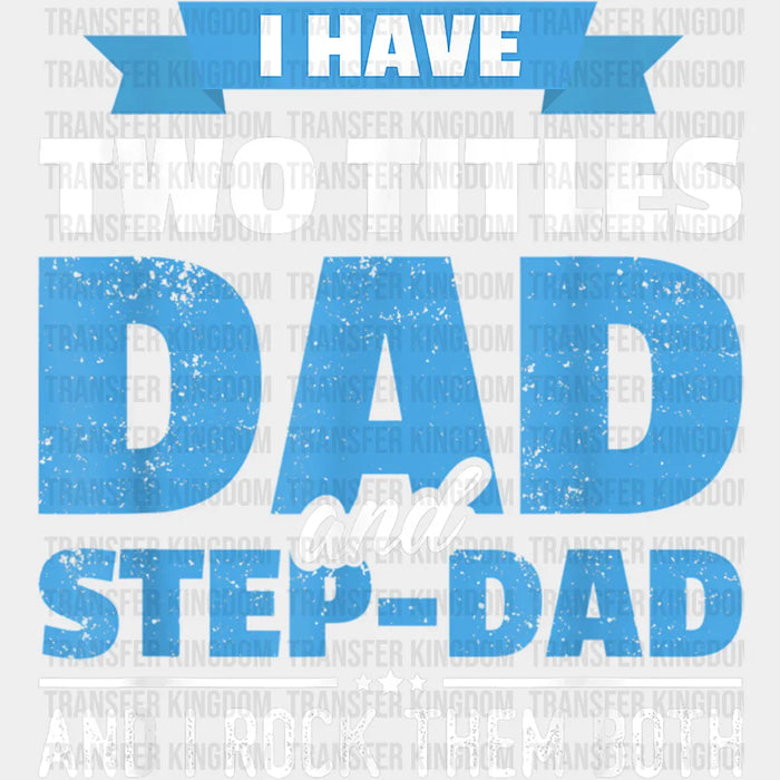 I Have Two Titles Dad And Step-Dad And I Rock Them Both  Design - DTF heat transfer