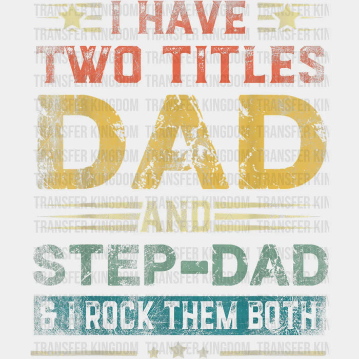 I Have Two Titles Dad And Step-Dad & I Rock Them Both  Design - DTF heat transfer