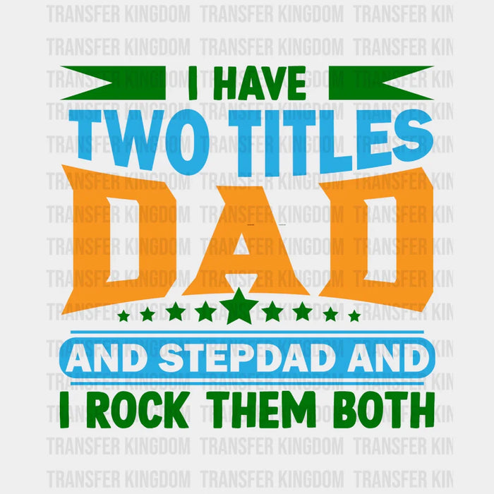I Have Two Titles Dad And Stepdad And I Rock Them Both Design - Father's Day DTF heat transfer