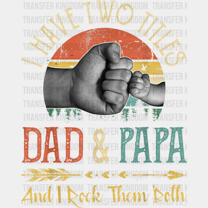 I Have Two Titles Dad & Papa And I Rock Them Both  Design - DTF heat transfer