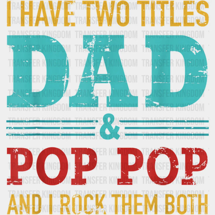 I Have Two Titles Dad & Pop Pop And I Rock Them Both  Design - DTF heat transfer