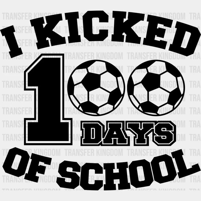 I Kicked 100 Days Of School - 100 Days Of School DTF heat transfer