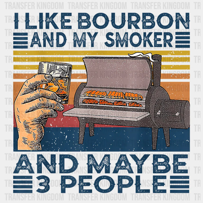 I Like My Bourbon and My Smoker And Maybe 3 People Design - DTF heat transfer