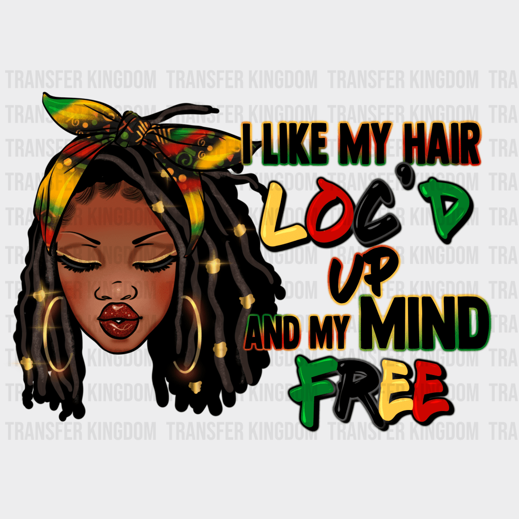 I Like My Hair LOC'D Up And My Mind Free- BLM design DTF heat transfer - Transfer Kingdom