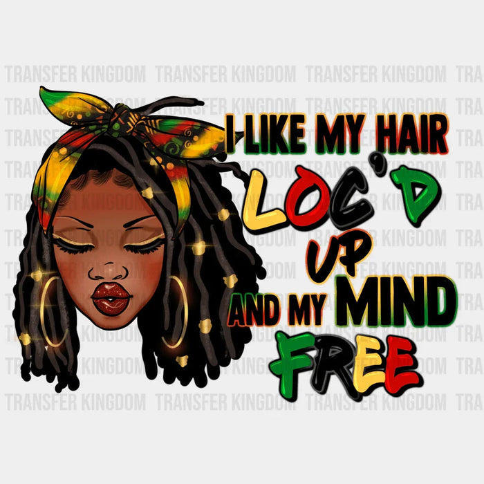 I Like My Hair LOC'D Up And My Mind Free- BLM design DTF heat transfer