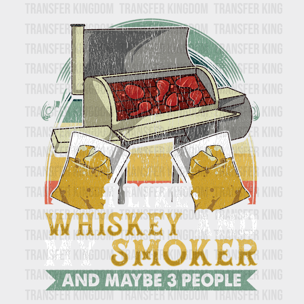 I Like Whiskey and My Smoker And Maybe 3 People Design - DTF heat transfer - Transfer Kingdom