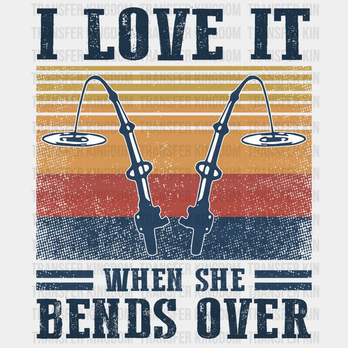I Love It When She Bends Over Design - DTF heat transfer