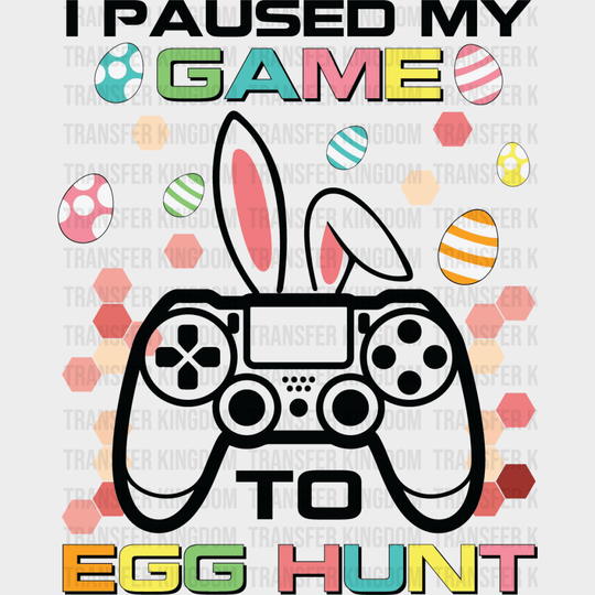 I Paused My Game To Egg Hunt Easter Design- DTF heat transfer - Transfer Kingdom