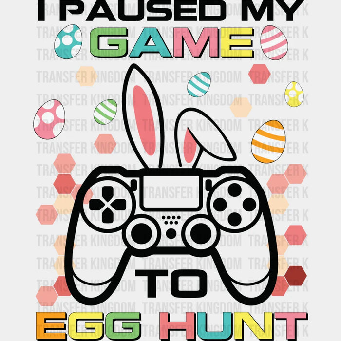 I Paused My Game To Egg Hunt Easter Design- DTF heat transfer