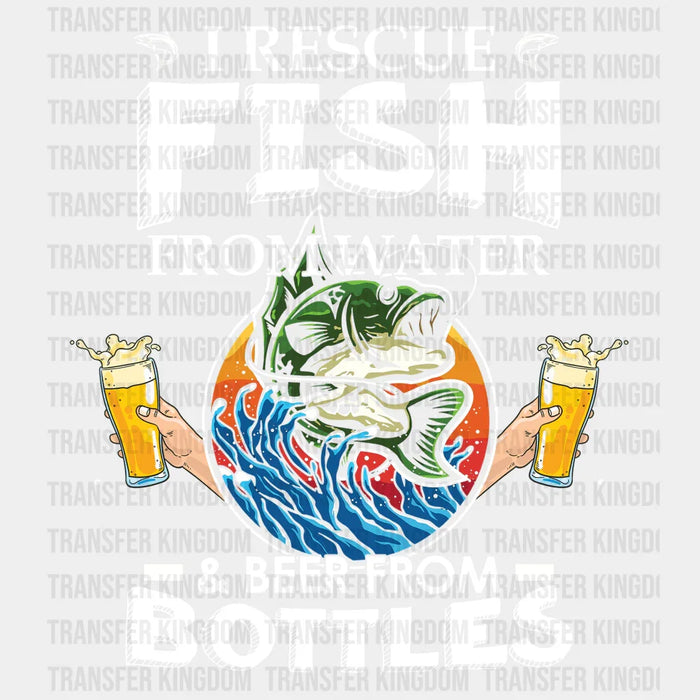 I Rescue Fish From Water & Beer From Bottles  Design - DTF heat transfer