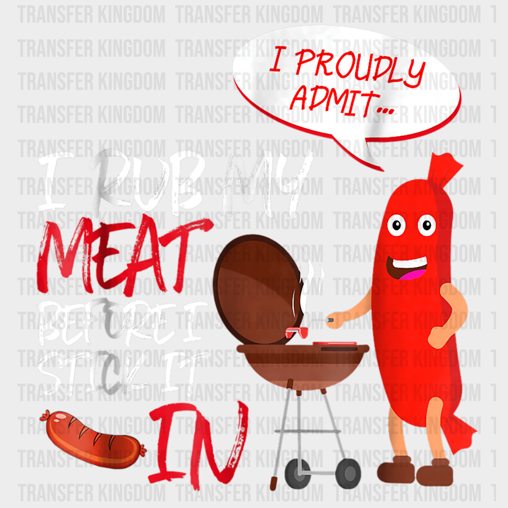 I Rub My Meat Before I Stick It In I Proudly Admit Design - DTF heat transfer - Transfer Kingdom
