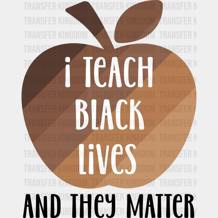 I Teach Black Lives And They Matter - BLM design DTF heat transfer