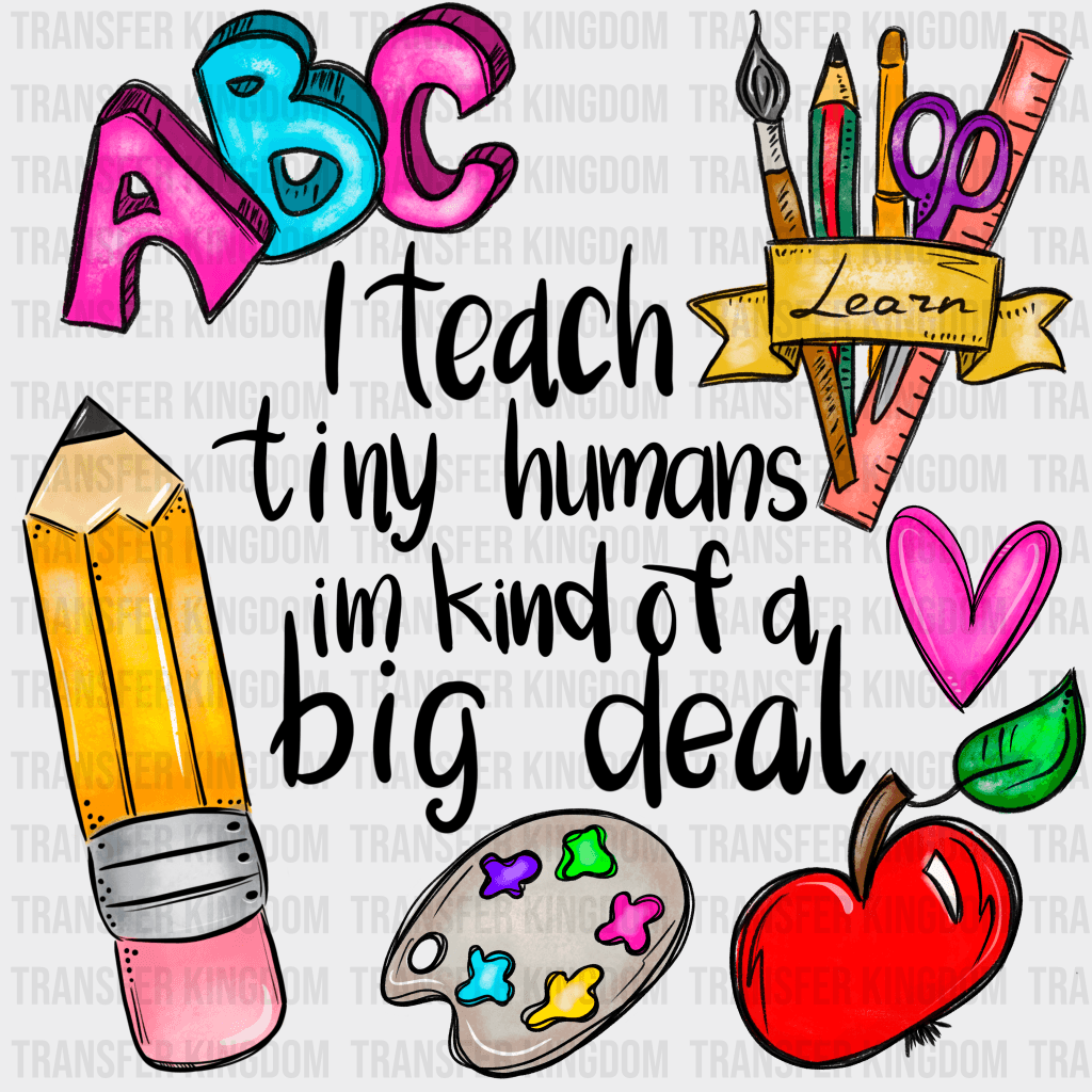 I Teach Tiny Humans Im Kind Of A Big Deal Teacher Design - Dtf Heat Transfer