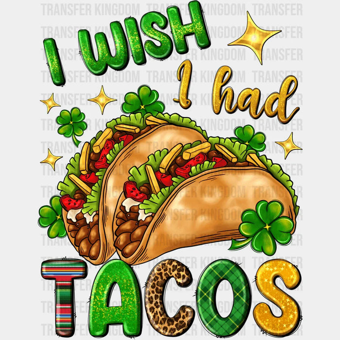 I Wish I Had Tacos St. Patrick's Day Design - DTF heat transfer