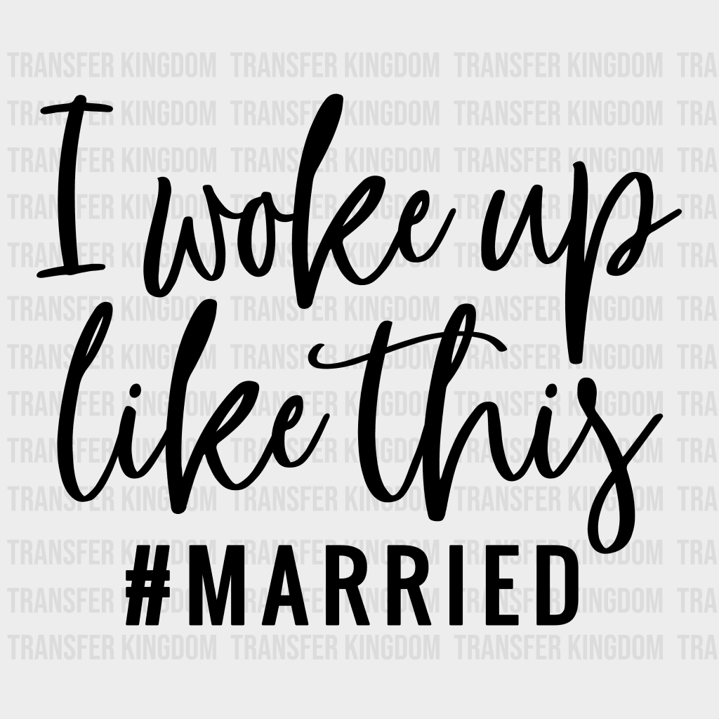 I Woke Up Like This Married Design Dtf Heat Transfer 0674