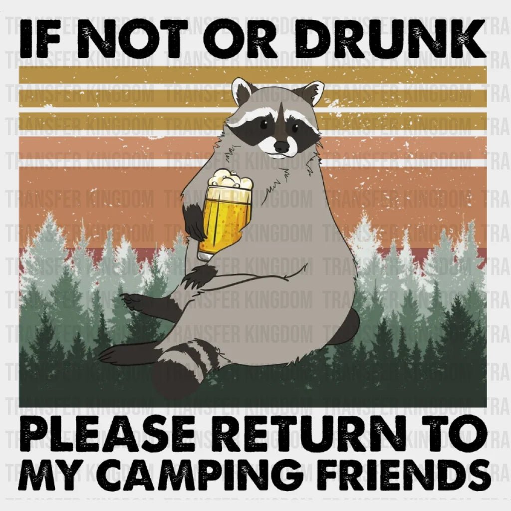 If Not Or Drunk Please Return To My Camping Friends Design - Dtf Heat Transfer