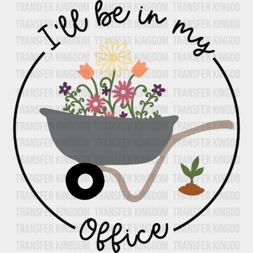 I'll Be In My Office - Plant Lover - Mothers Day - Funny Mom - Design - DTF heat transfer - Transfer Kingdom