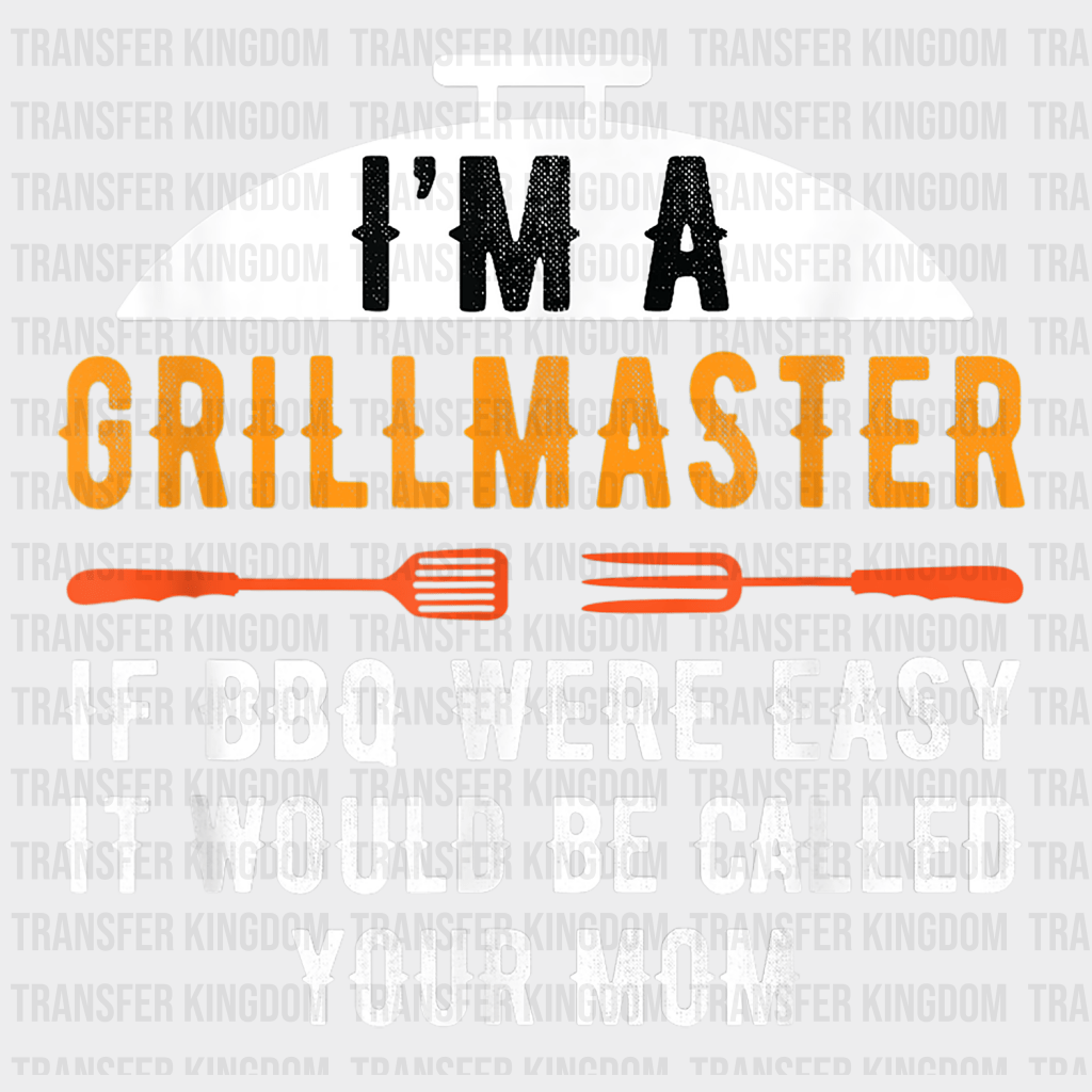 I'm a Grillmaster If BBQ Were Easy It Would Be Called Your Mom Design - DTF heat transfer - Transfer Kingdom