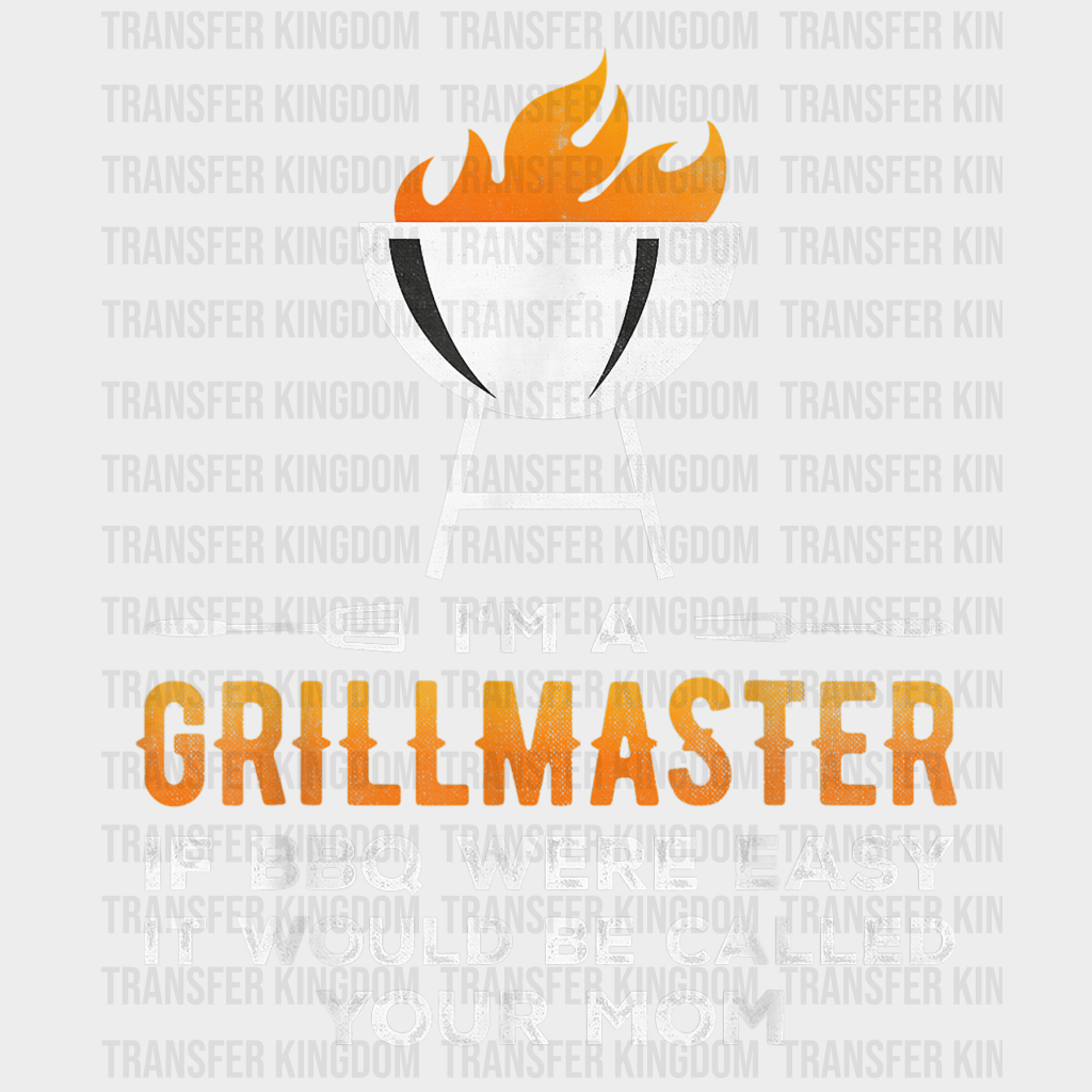 I'm a Grillmaster If BBQ Were Easy It Would Be Called Your Mom Design - DTF heat transfer - Transfer Kingdom