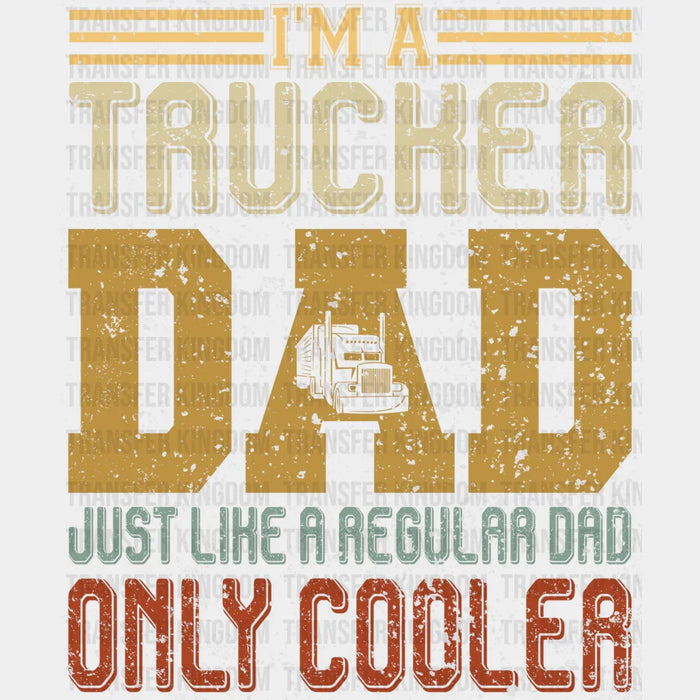 I'm a Trucker Dad Just Like a Regular Dad Only Cooler Design - DTF heat transfer