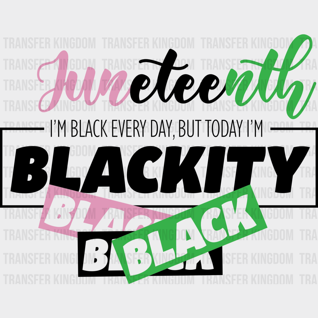 I'm black Every Day, But Today I'm Blackity - BLM DTF heat transfer - Transfer Kingdom