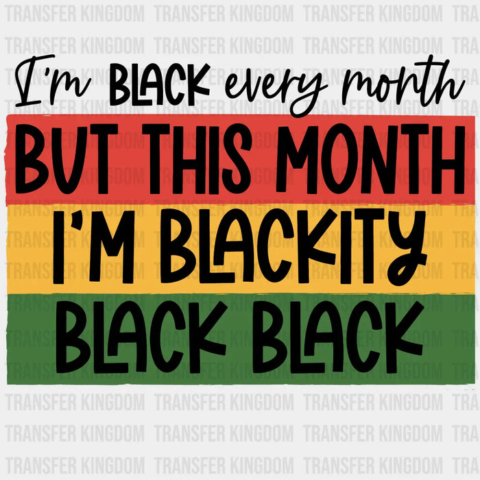 I'm Black Every Month But This Month I'm Blackity Black Black - BLM design DTF heat transfer