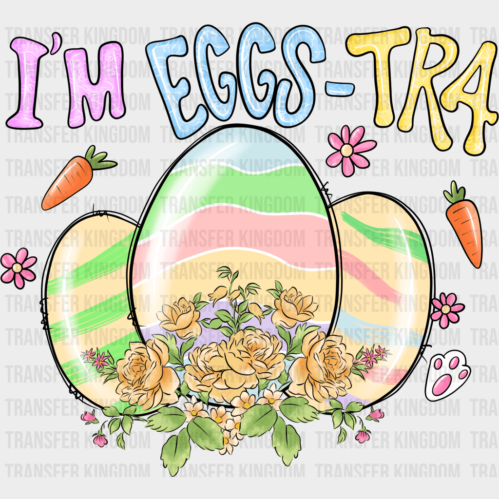 I'm Eggs-tra Easter Design - DTF heat transfer - Transfer Kingdom