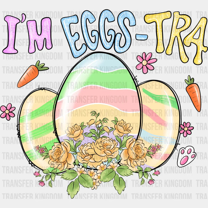 I'm Eggs-tra Easter Design - DTF heat transfer
