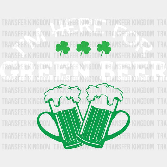 I'm Here For The Green Beer St. Patrick's Day Design - DTF heat transfer - Transfer Kingdom