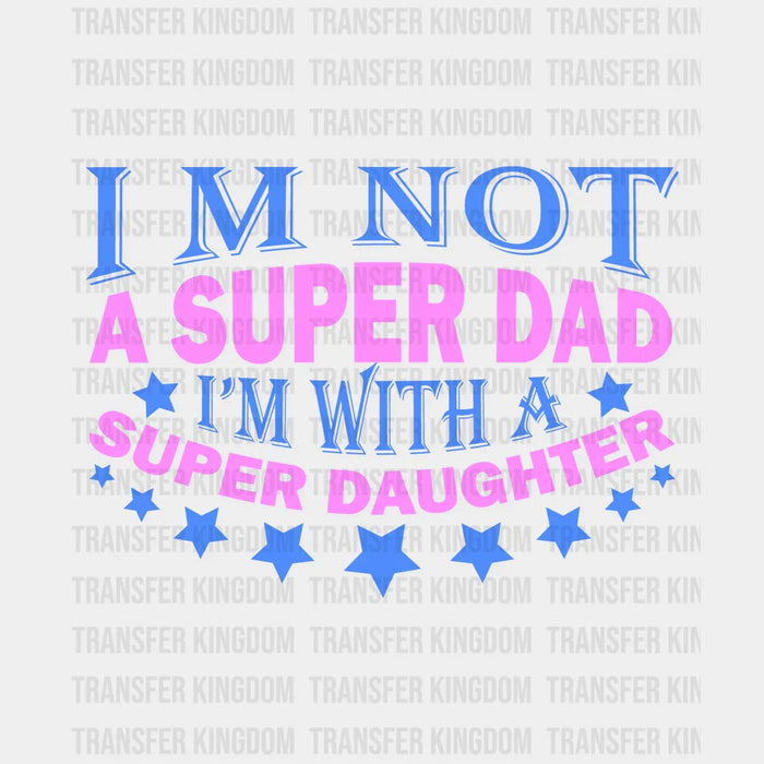 I'm Not A Super Dad I'm With A Super Daughter Design - DTF heat transfer