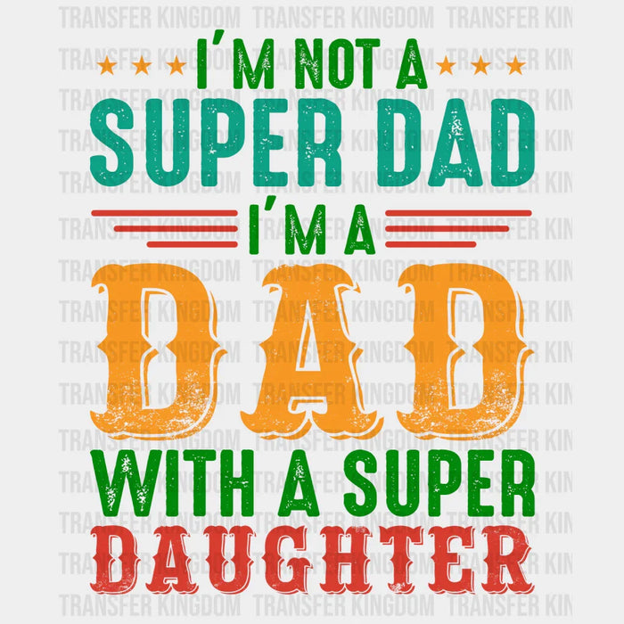 I'm Not A Super Dad I'm A Dad With A Super Daughter Design - DTF heat transfer