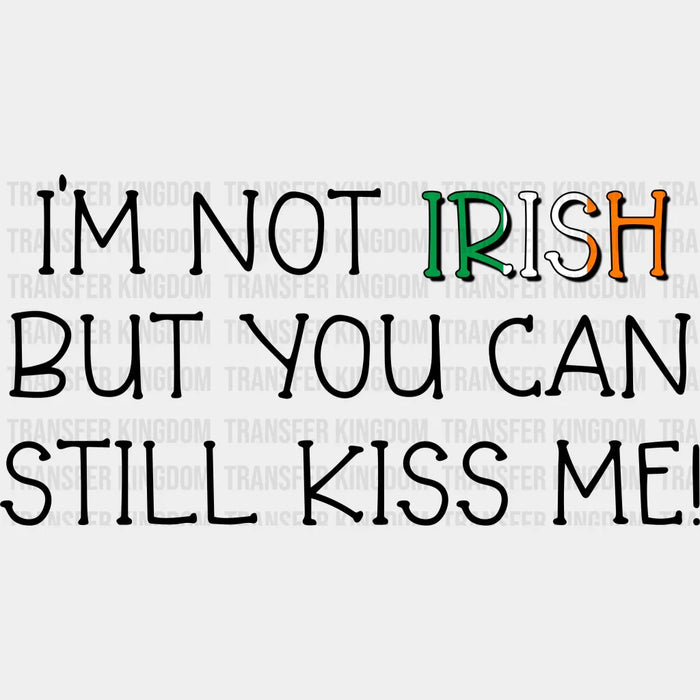 I'm Not Irish But You Can Still Kiss Me St. Patrick's Day Design - DTF heat transfer