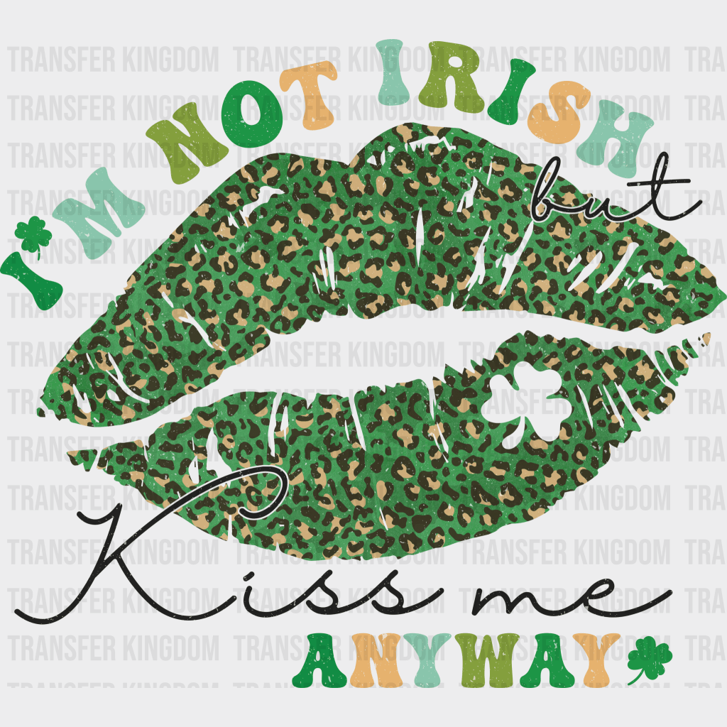 I'm Not Irish Kiss Me Anyway St. Patrick's Day Design - DTF heat transfer - Transfer Kingdom