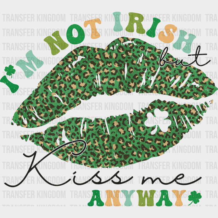 I'm Not Irish Kiss Me Anyway St. Patrick's Day Design - DTF heat transfer
