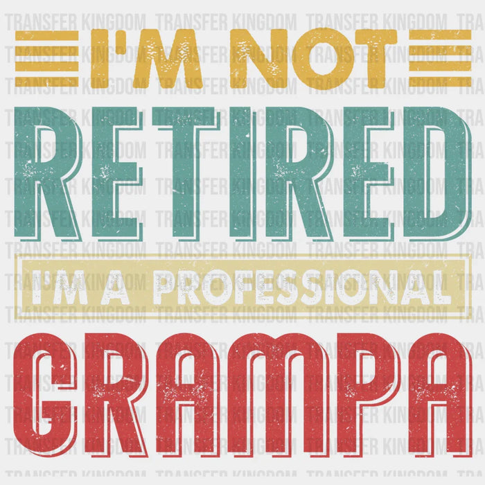 I'm Not Retired I'm a Professional Grampa Design - DTF heat transfer