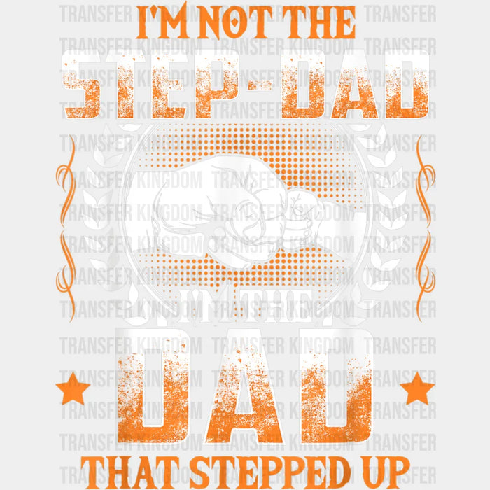 I'm Not The Step-Dad I'm The Dad That Stepped Up Design - Father's Day DTF heat transfer