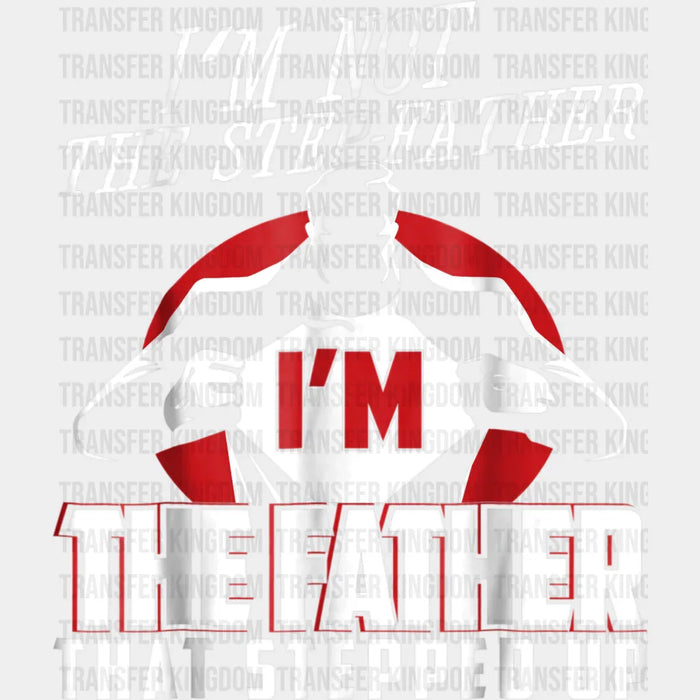 I'm Not The Step Father I'm The Father That Stepped Up Design - DTF heat transfer