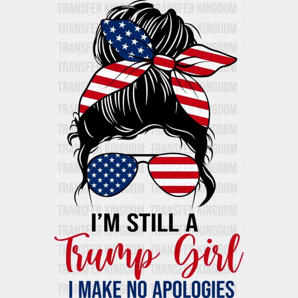 Im Still A Trump Girl I Make No Apologies - Vote Election 2024 Design Dtf Heat Transfer