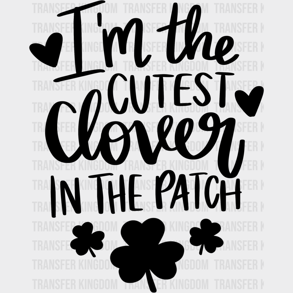 I'm The Cutest Clover In The Patch St. Patrick's Day Design - DTF heat transfer - Transfer Kingdom