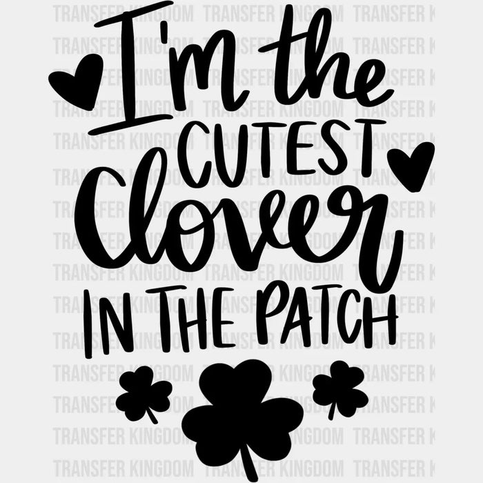 I'm The Cutest Clover In The Patch St. Patrick's Day Design - DTF heat transfer