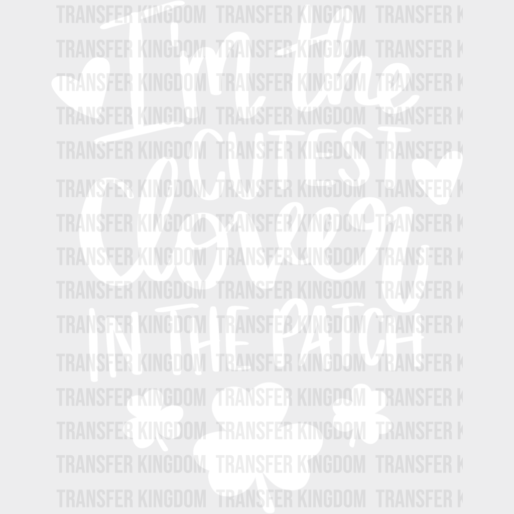 I'm The Cutest Clover In The Patch St. Patrick's Day Design - DTF heat transfer - Transfer Kingdom