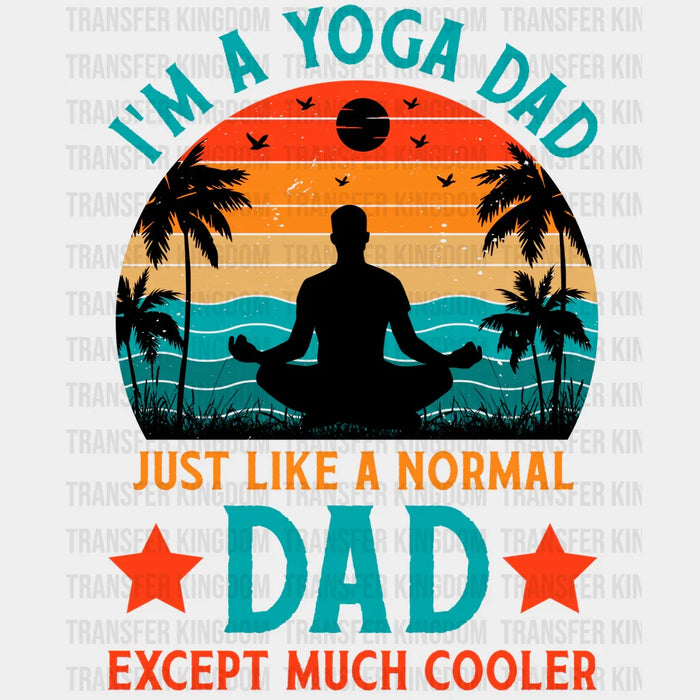 I'm Yoga Dad Just Like Normal Dad Except Much Cooler Design - DTF heat transfer