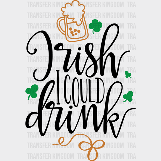 Irish I Could Drink St. Patrick's Day Design - DTF heat transfer - Transfer Kingdom