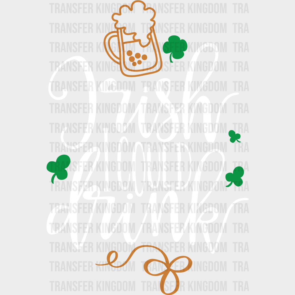 Irish I Could Drink St. Patrick's Day Design - DTF heat transfer - Transfer Kingdom