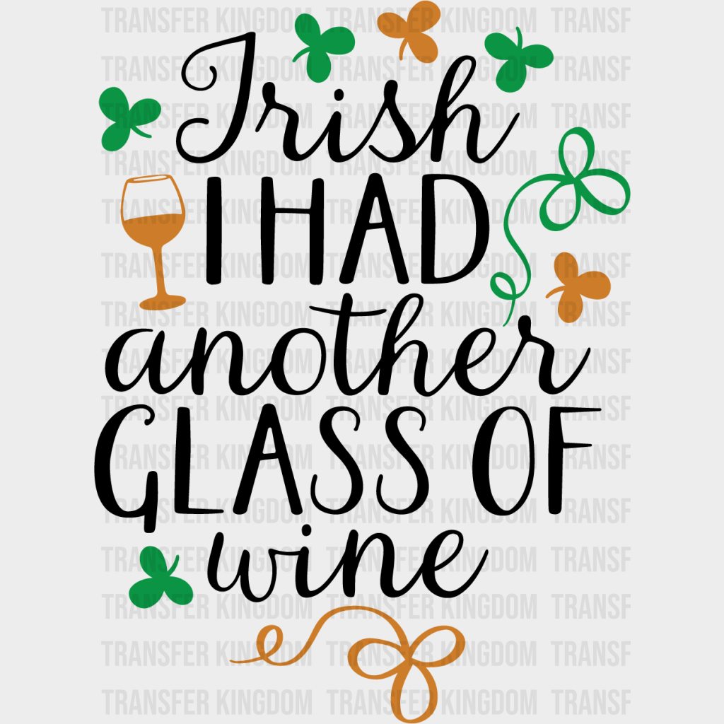 Irish I Had Another Glass Of Wine St. Patrick's Day Design - DTF heat transfer - Transfer Kingdom