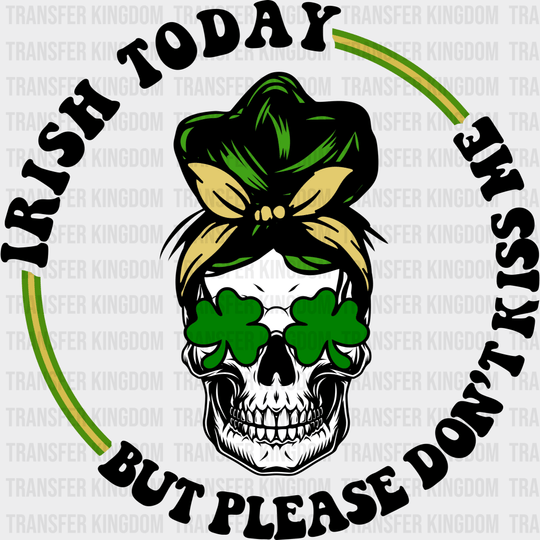 Irish Today But Please Don't Kiss Me St. Patrick's Day Design - DTF heat transfer - Transfer Kingdom