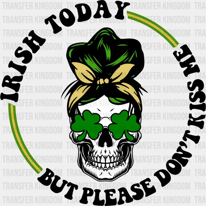Irish Today But Please Don't Kiss Me St. Patrick's Day Design - DTF heat transfer